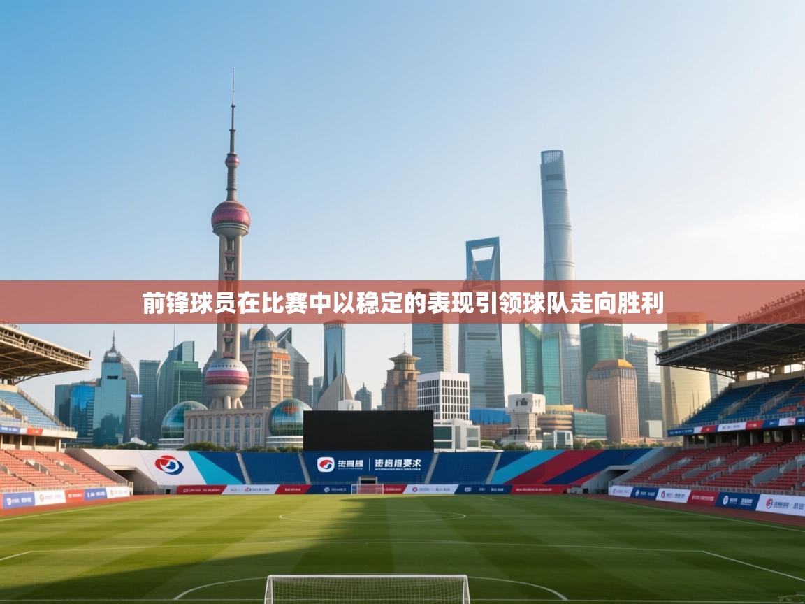 前锋球员在比赛中以稳定的表现引领球队走向胜利