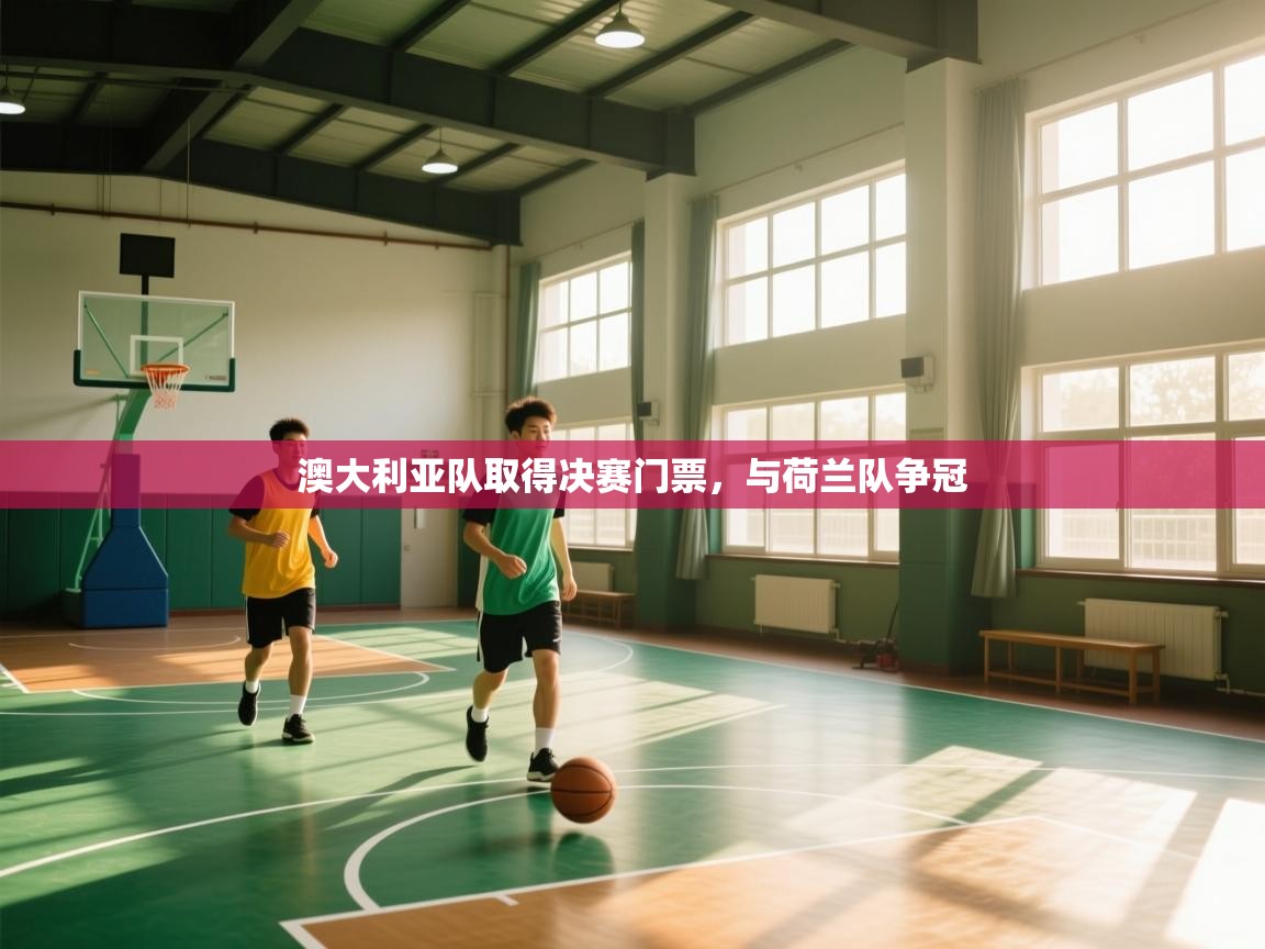 澳大利亚队取得决赛门票，与荷兰队争冠  第2张